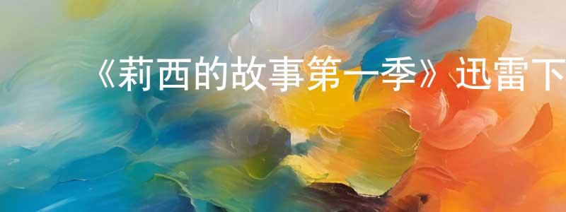 白淑婷发布《莉西的故事第一季》迅雷下载/在线观看-灵异惊悚-美剧天堂